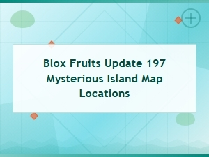 Blox Fruits Update 197: Mysterious Island Map Locations